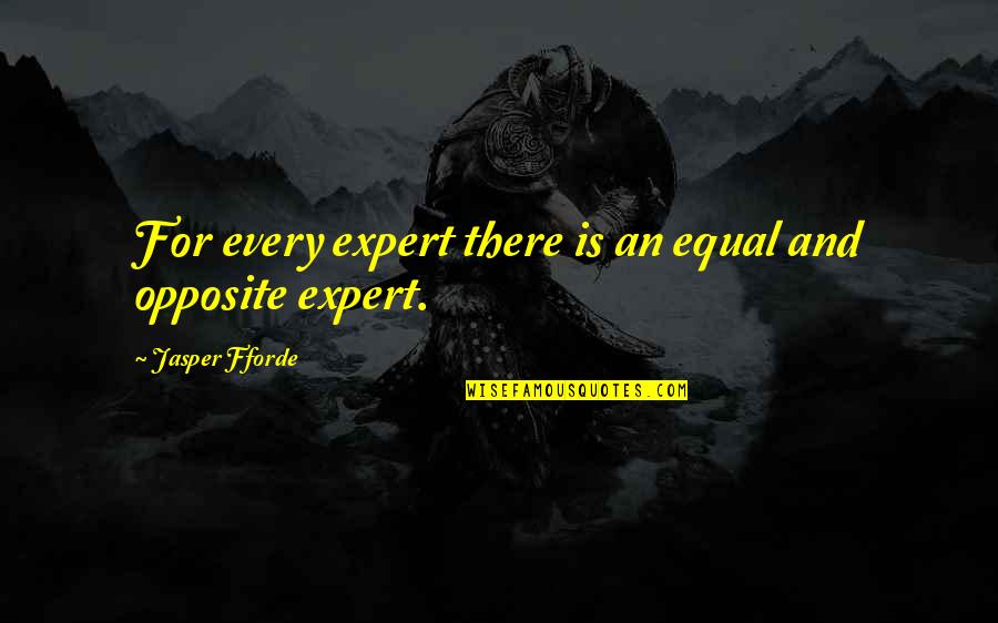 Equal And Opposite Quotes By Jasper Fforde: For every expert there is an equal and