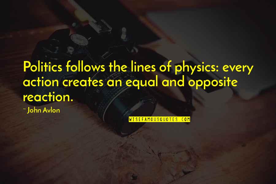 Equal And Opposite Quotes By John Avlon: Politics follows the lines of physics: every action