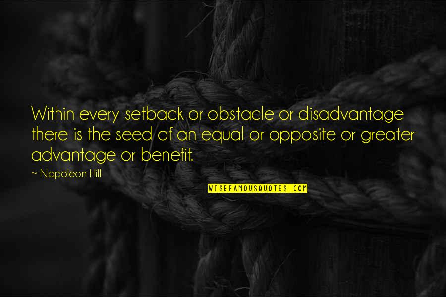 Equal And Opposite Quotes By Napoleon Hill: Within every setback or obstacle or disadvantage there