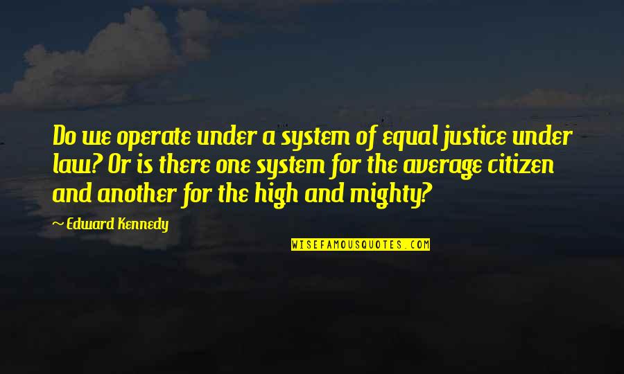 Equal Justice Under Law Quotes By Edward Kennedy: Do we operate under a system of equal Equal Justice Under Law Quotes By Edward Kennedy: Do we operate under a system of equal
