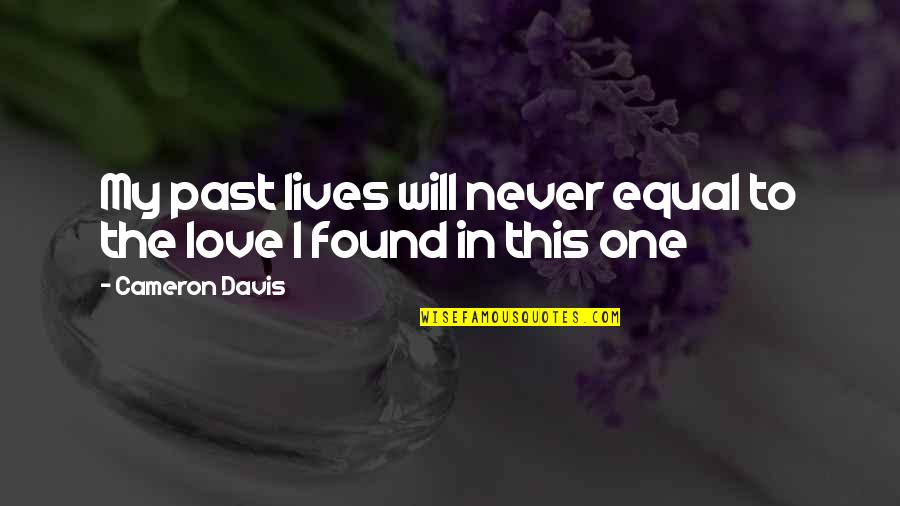Equal Love Quotes By Cameron Davis: My past lives will never equal to the