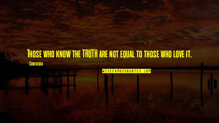 Equal Love Quotes By Confucius: Those who know the TRUTH are not equal