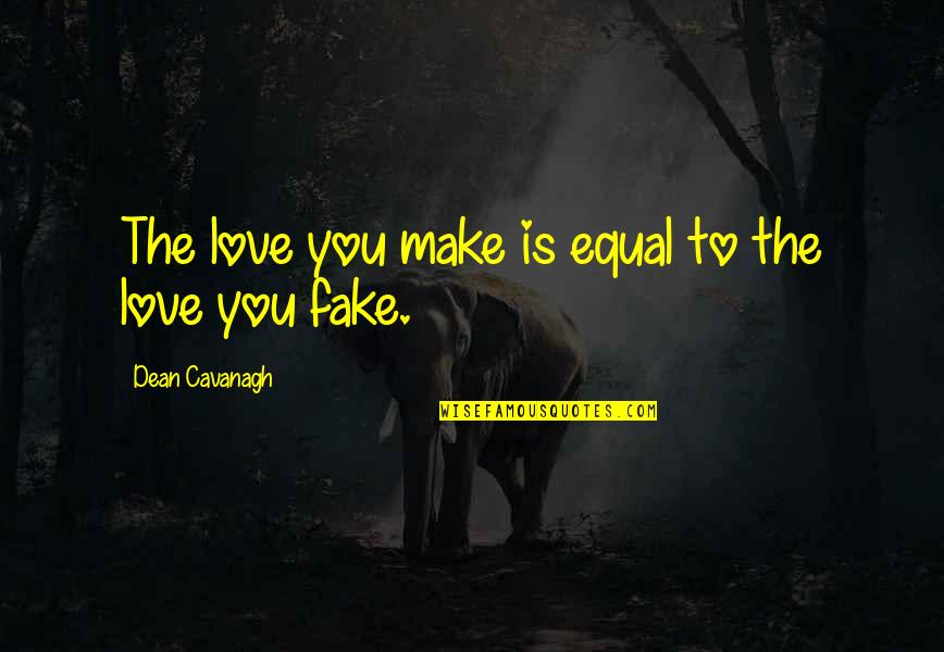 Equal Love Quotes By Dean Cavanagh: The love you make is equal to the