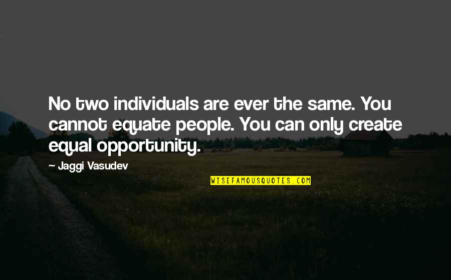 Equal Love Quotes By Jaggi Vasudev: No two individuals are ever the same. You