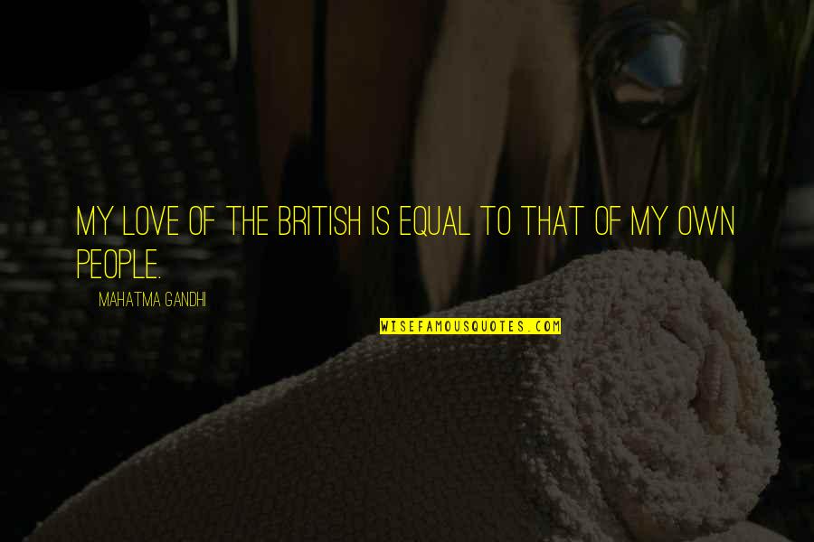 Equal Love Quotes By Mahatma Gandhi: My love of the British is equal to