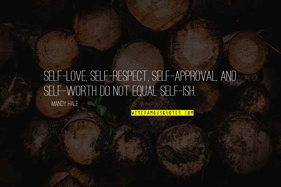 Equal Love Quotes By Mandy Hale: Self-love, self-respect, self-approval, and self-worth do not equal