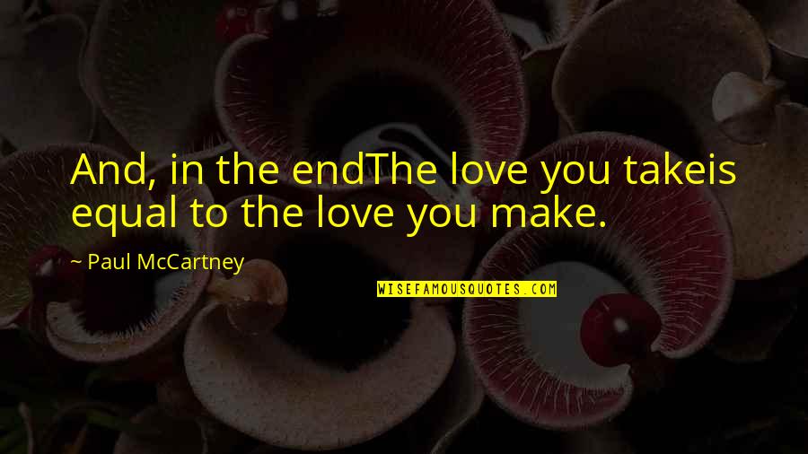 Equal Love Quotes By Paul McCartney: And, in the endThe love you takeis equal