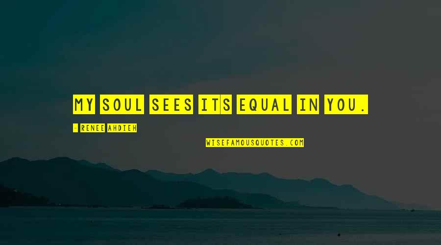 Equal Love Quotes By Renee Ahdieh: My soul sees its equal in you.