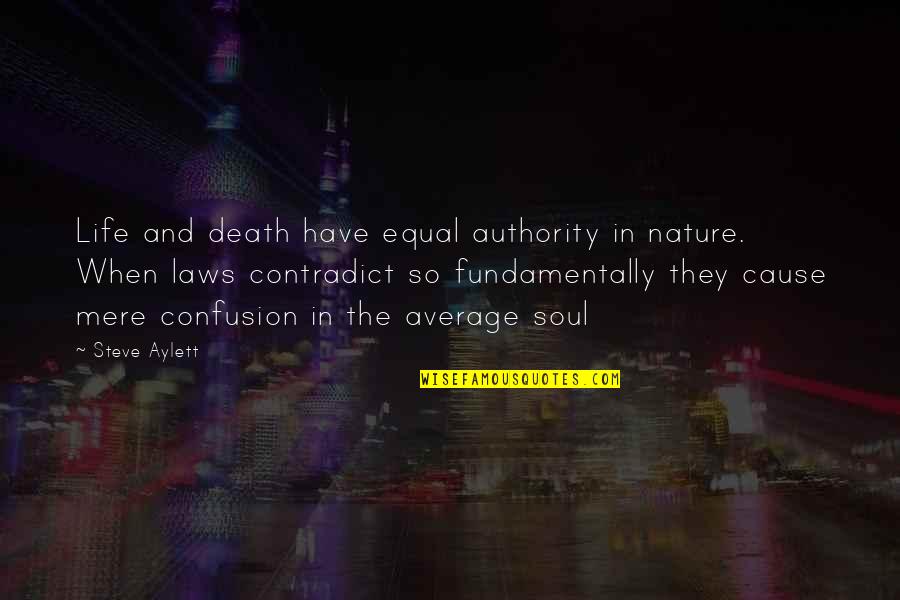 Equal Love Quotes By Steve Aylett: Life and death have equal authority in nature.