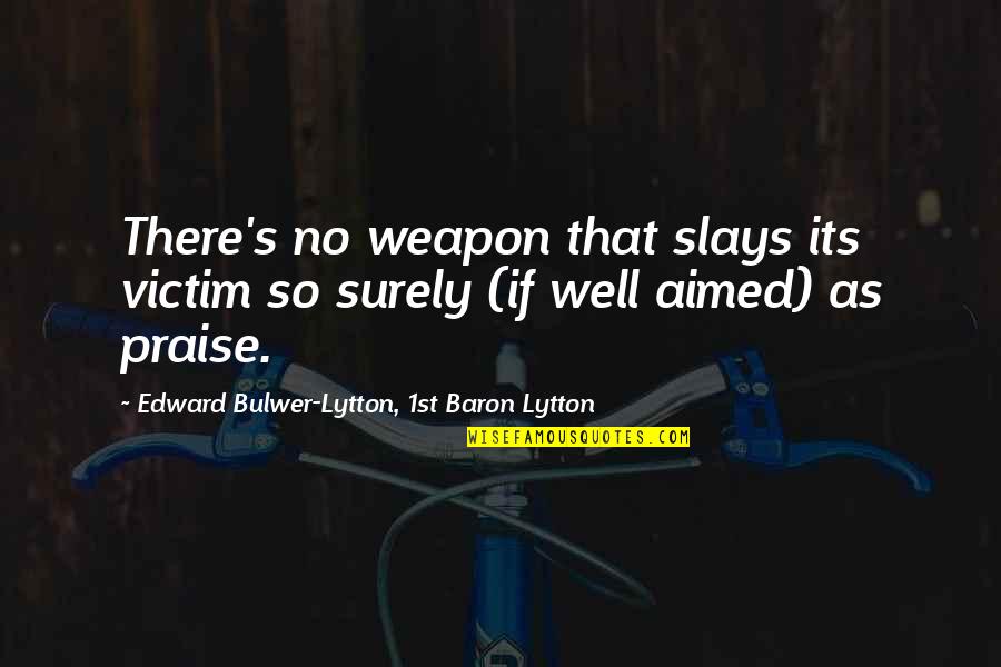 Equal Opportunities Quotes By Edward Bulwer-Lytton, 1st Baron Lytton: There's no weapon that slays its victim so