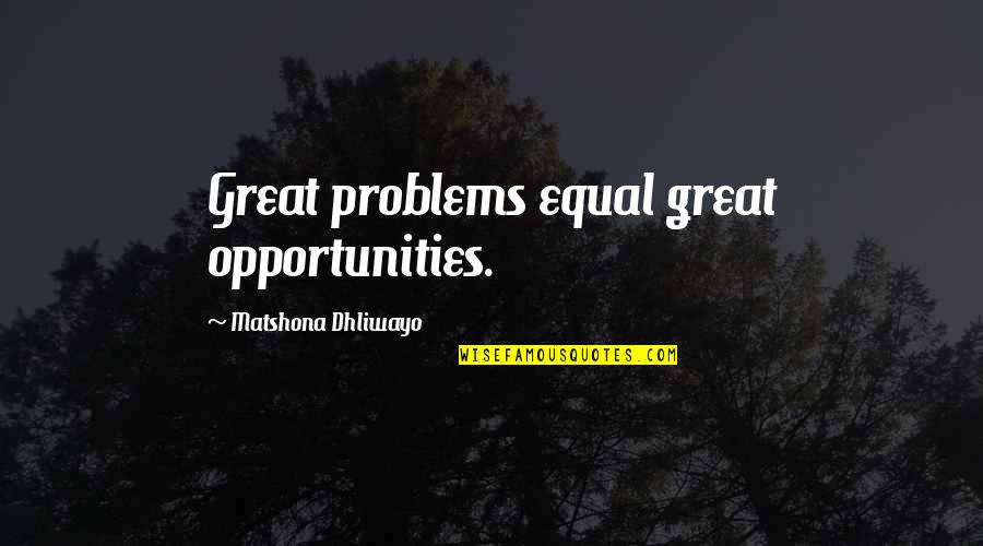 Equal Opportunities Quotes By Matshona Dhliwayo: Great problems equal great opportunities.