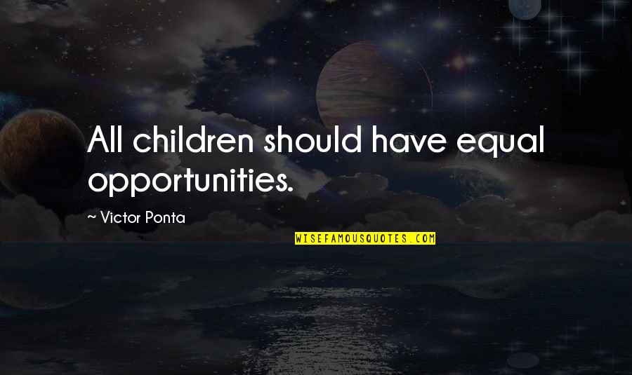 Equal Opportunities Quotes By Victor Ponta: All children should have equal opportunities.