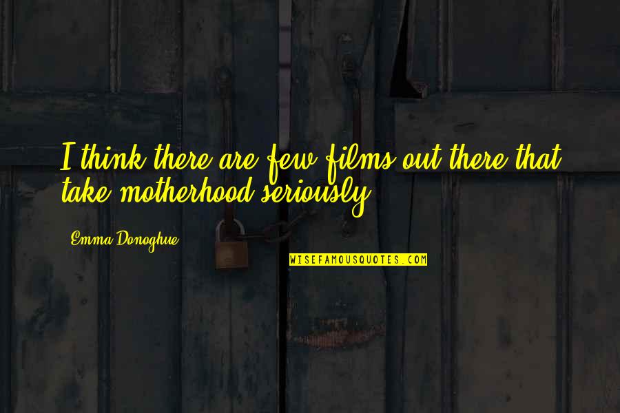 Equal Opportunity In Education Quotes By Emma Donoghue: I think there are few films out there