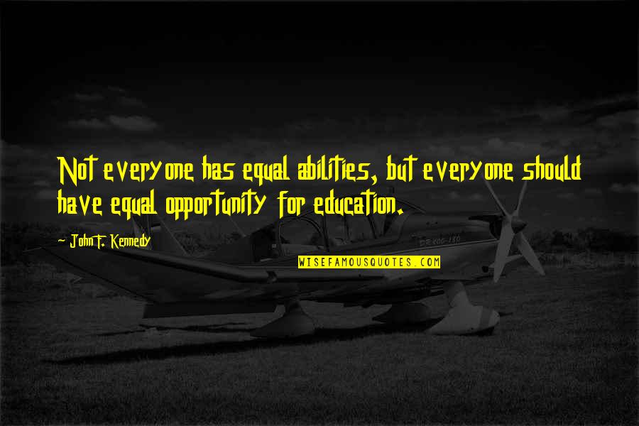 Equal Opportunity In Education Quotes By John F. Kennedy: Not everyone has equal abilities, but everyone should