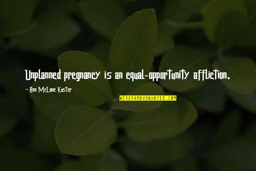 Equal Opportunity Quotes By Ann McLane Kuster: Unplanned pregnancy is an equal-opportunity affliction.