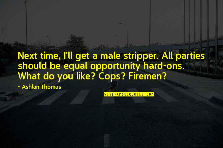 Equal Opportunity Quotes By Ashlan Thomas: Next time, I'll get a male stripper. All
