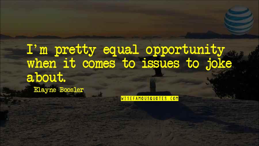 Equal Opportunity Quotes By Elayne Boosler: I'm pretty equal opportunity when it comes to