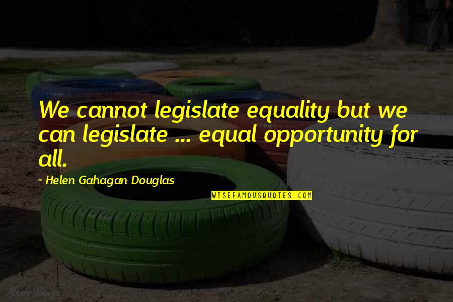 Equal Opportunity Quotes By Helen Gahagan Douglas: We cannot legislate equality but we can legislate