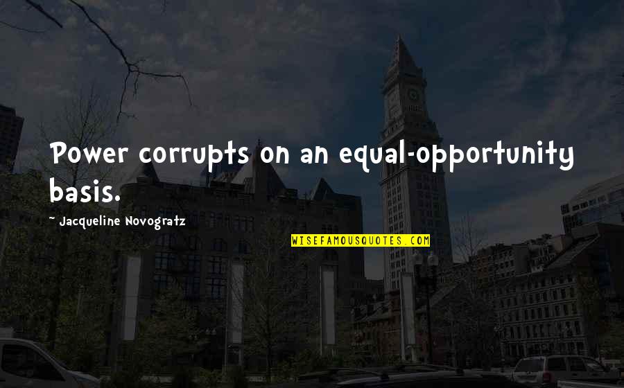 Equal Opportunity Quotes By Jacqueline Novogratz: Power corrupts on an equal-opportunity basis.