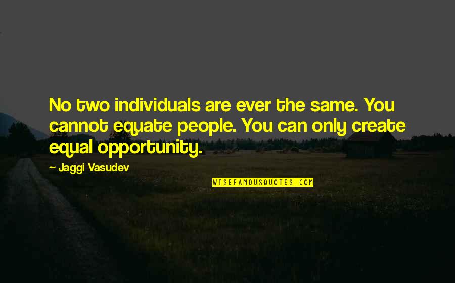 Equal Opportunity Quotes By Jaggi Vasudev: No two individuals are ever the same. You