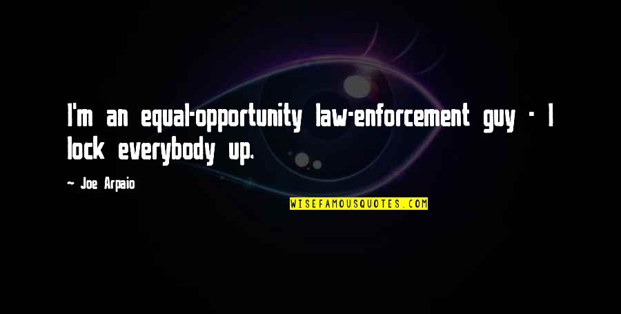 Equal Opportunity Quotes By Joe Arpaio: I'm an equal-opportunity law-enforcement guy - I lock