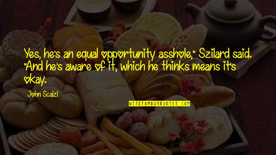 Equal Opportunity Quotes By John Scalzi: Yes, he's an equal opportunity asshole," Szilard said.