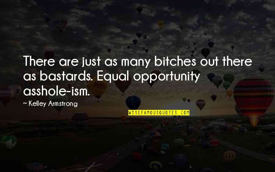 Equal Opportunity Quotes By Kelley Armstrong: There are just as many bitches out there