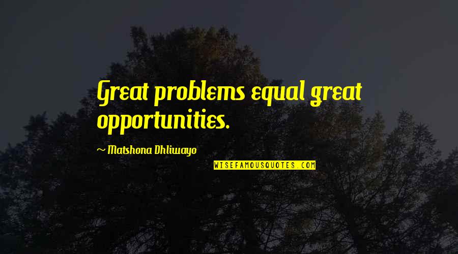 Equal Opportunity Quotes By Matshona Dhliwayo: Great problems equal great opportunities.
