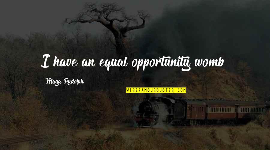 Equal Opportunity Quotes By Maya Rudolph: I have an equal opportunity womb!