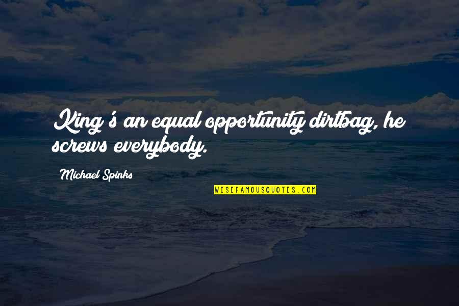 Equal Opportunity Quotes By Michael Spinks: King's an equal opportunity dirtbag, he screws everybody.
