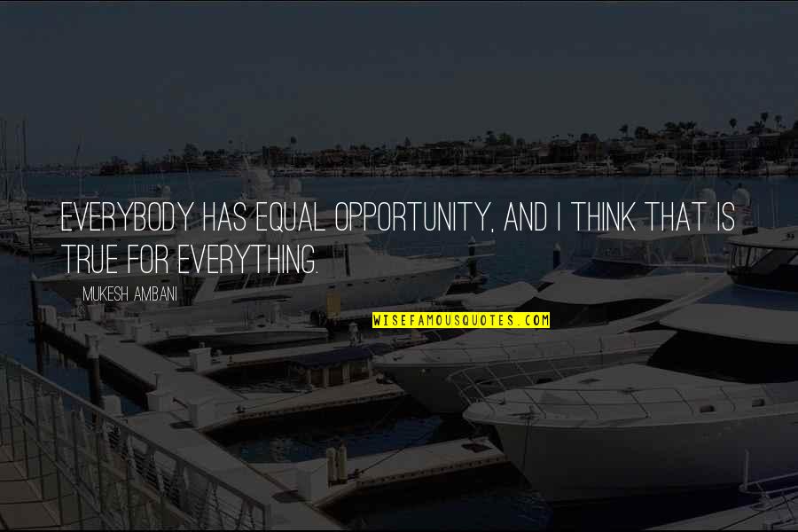 Equal Opportunity Quotes By Mukesh Ambani: Everybody has equal opportunity, and I think that