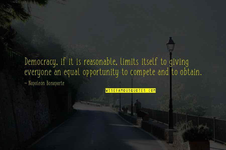 Equal Opportunity Quotes By Napoleon Bonaparte: Democracy, if it is reasonable, limits itself to