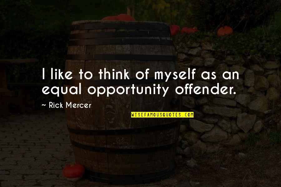 Equal Opportunity Quotes By Rick Mercer: I like to think of myself as an