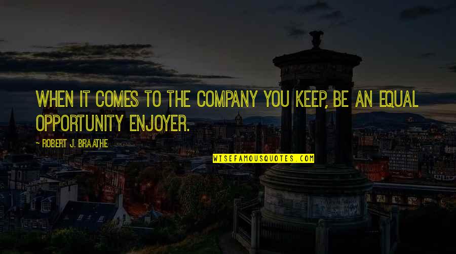 Equal Opportunity Quotes By Robert J. Braathe: When it comes to the company you keep,