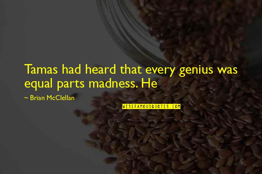 Equal Parts Quotes By Brian McClellan: Tamas had heard that every genius was equal