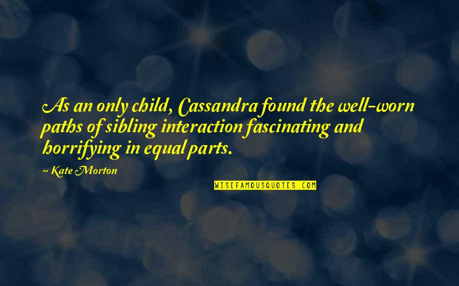 Equal Parts Quotes By Kate Morton: As an only child, Cassandra found the well-worn