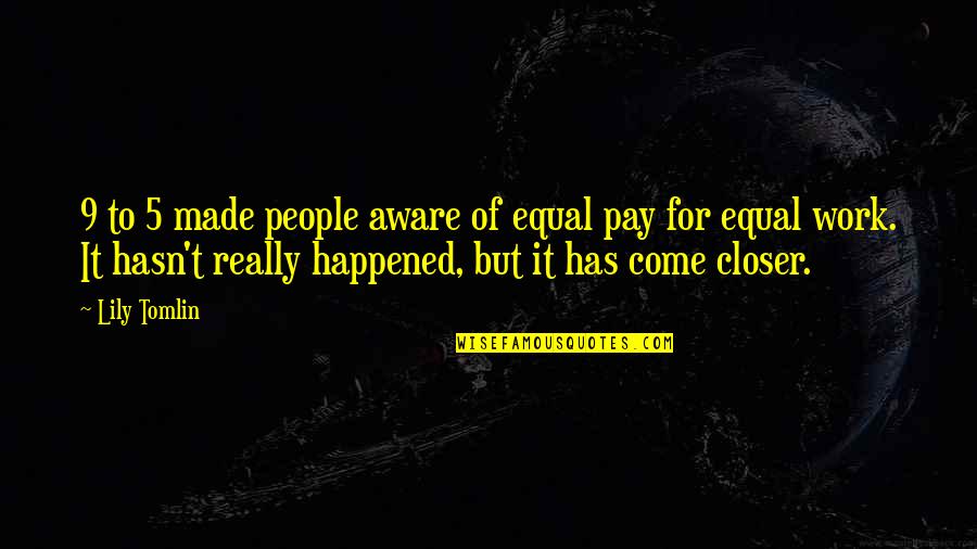 Equal Pay For Equal Work Quotes By Lily Tomlin: 9 to 5 made people aware of equal