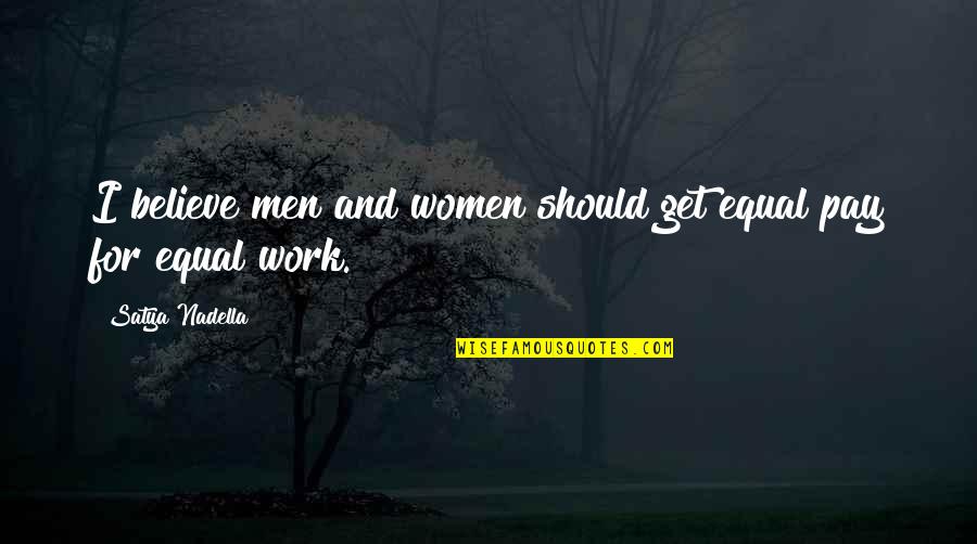 Equal Pay For Equal Work Quotes By Satya Nadella: I believe men and women should get equal