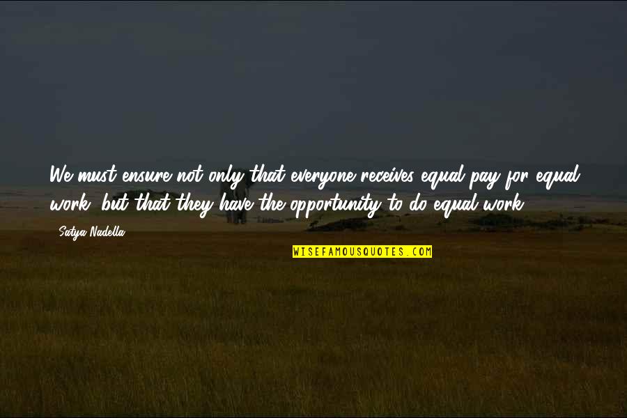 Equal Pay For Equal Work Quotes By Satya Nadella: We must ensure not only that everyone receives