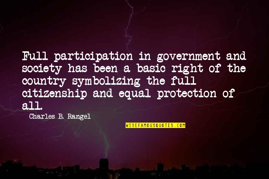 Equal Protection Quotes By Charles B. Rangel: Full participation in government and society has been