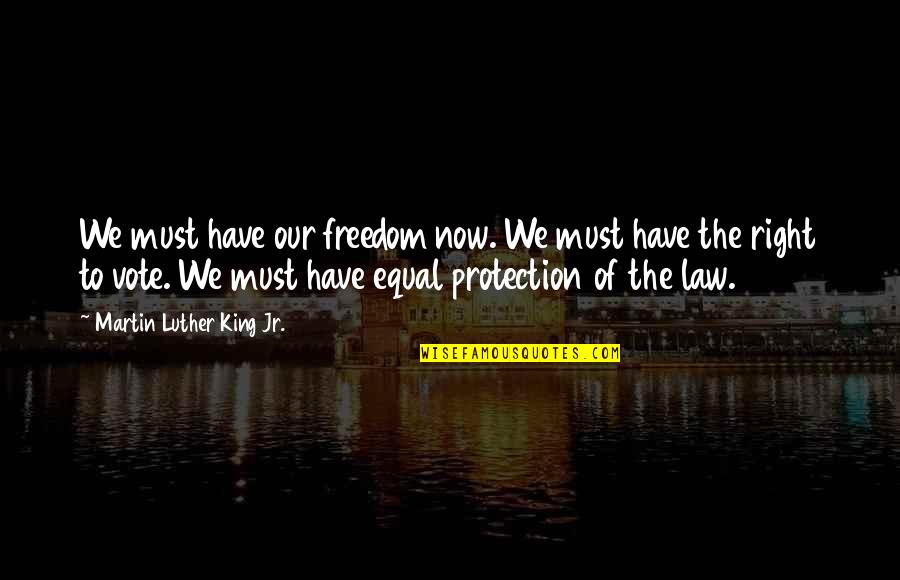 Equal Protection Quotes By Martin Luther King Jr.: We must have our freedom now. We must