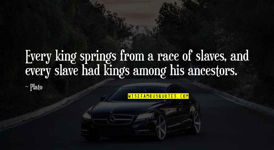 Equal Race Quotes By Plato: Every king springs from a race of slaves,