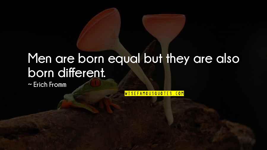 Equal Respect Quotes By Erich Fromm: Men are born equal but they are also