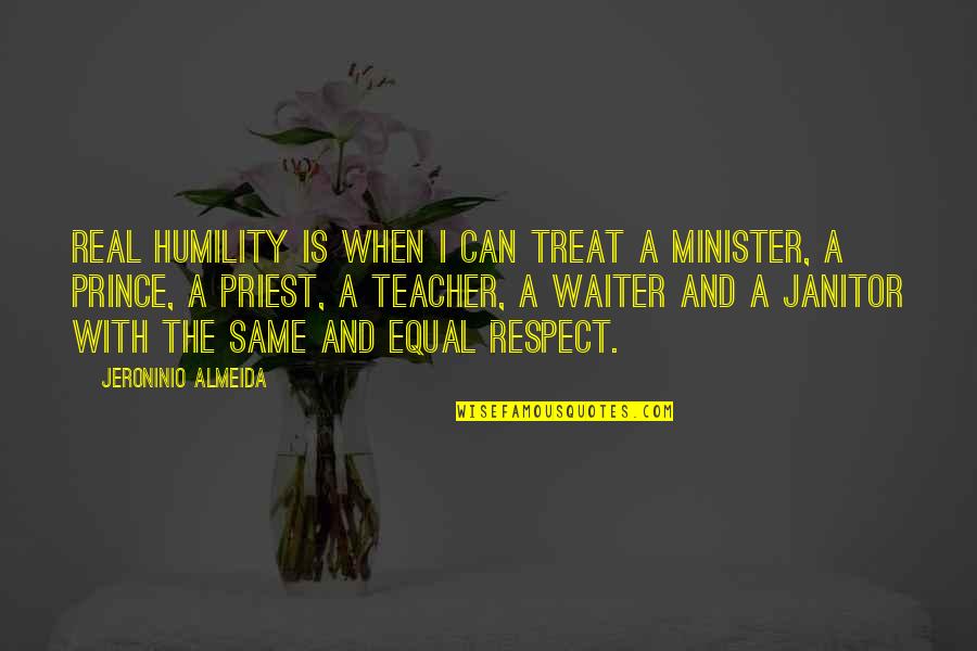 Equal Respect Quotes By Jeroninio Almeida: Real Humility is when I can treat a