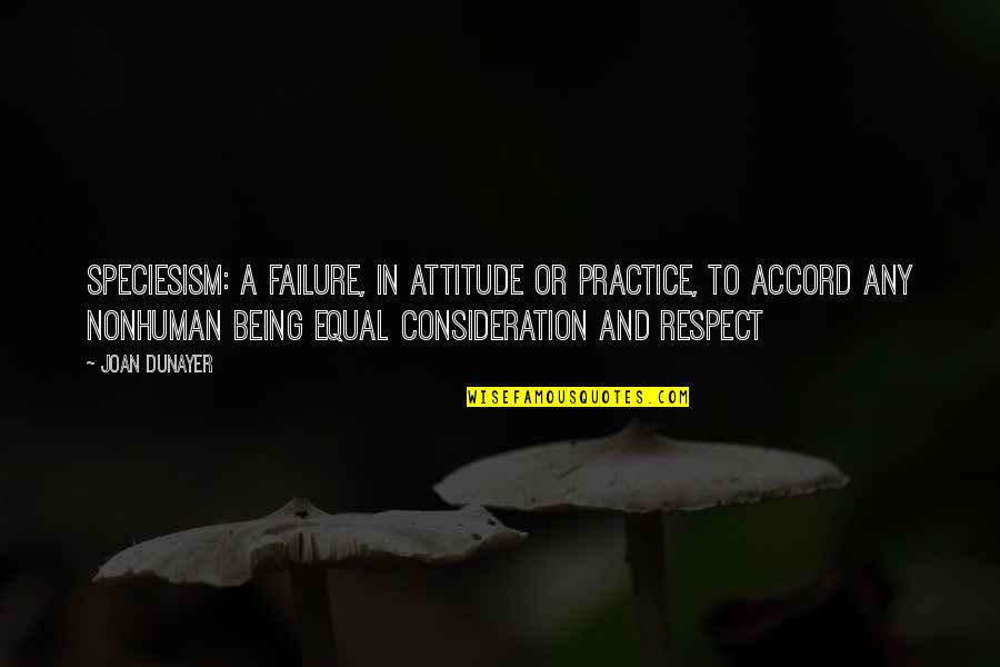 Equal Respect Quotes By Joan Dunayer: Speciesism: A failure, in attitude or practice, to