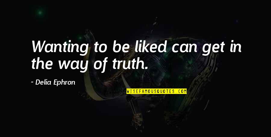 Equal Right And Justice Quotes By Delia Ephron: Wanting to be liked can get in the