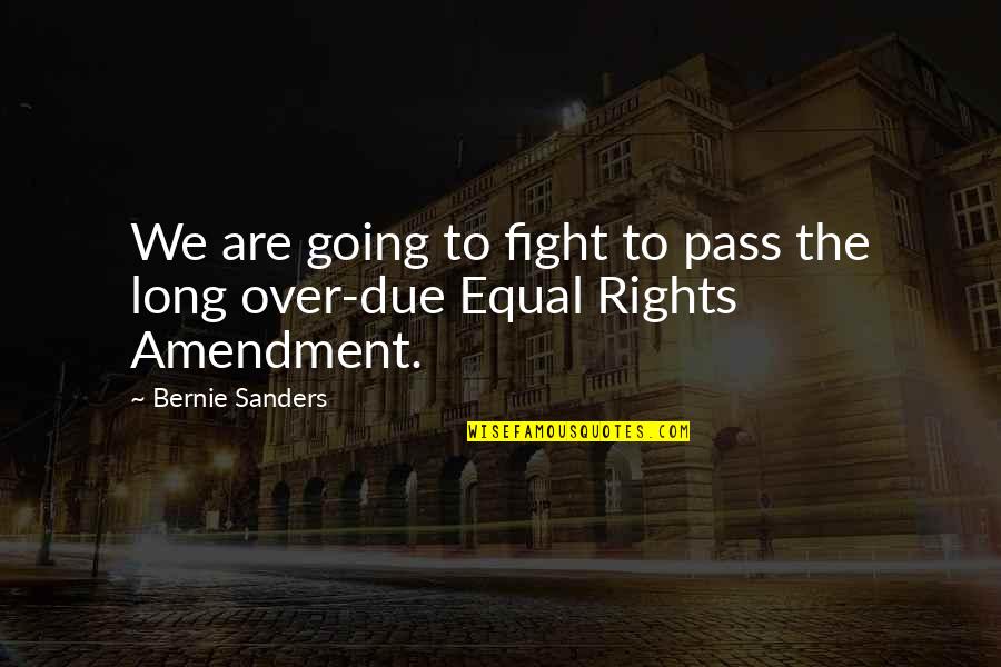 Equal Rights Amendment Quotes By Bernie Sanders: We are going to fight to pass the