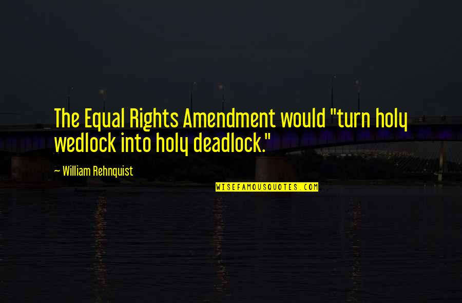 Equal Rights Amendment Quotes By William Rehnquist: The Equal Rights Amendment would "turn holy wedlock