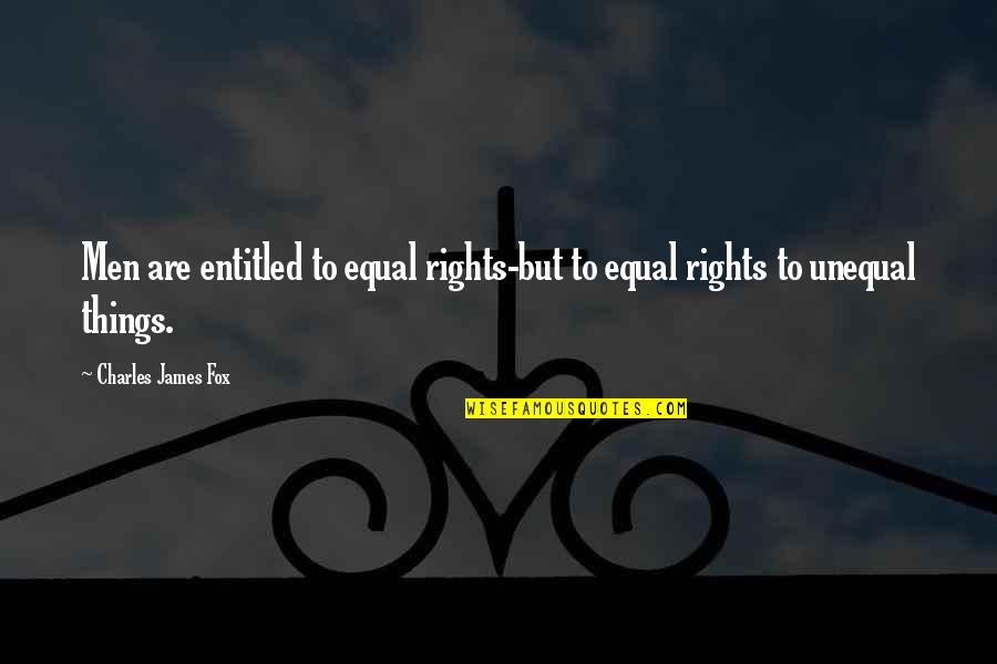 Equal Rights For All Quotes By Charles James Fox: Men are entitled to equal rights-but to equal