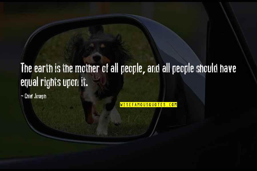 Equal Rights For All Quotes By Chief Joseph: The earth is the mother of all people,